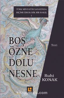 Boş Özne Dolu Nesne & Türk Minyatür Sanatına İdeolojik Bir Bakış - 1 - Ruhi Konak
