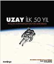 Uzay: İlk 50 Yıl & Küçük Dünyamızın Büyük Maceraları