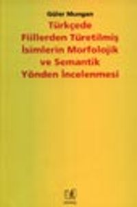 Türkçede Fiillerden Türetilmiş İsimlerin Morfolojik ve Semantik Yönden İncelenmesi