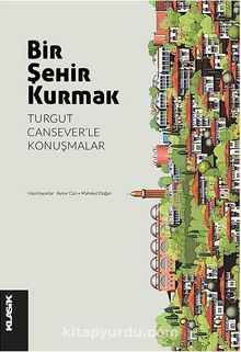 Bir Şehir Kurmak & Turgut Cansever’le Konuşmalar - Bilinmeyen Yazar