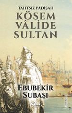 Tahtsız Padişah Kösem Valide Sultan