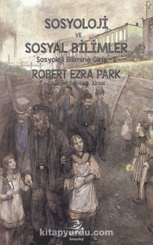 Sosyoloji ve Sosyal Bilimler & Sosyoloji Bilimine Giriş 1 - Robert Ezra Park