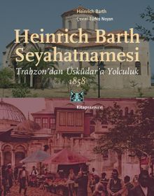 Heinrich Barth Seyahatnamesi & Trabzon’dan Üsküdar’a Yolculuk 1858