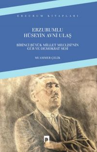 Erzurumlu Hüseyin Avni Ulaş & Birinci Büyük Millet Meclisi'nin Gür ve Demokrat Sesi