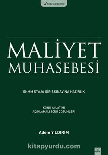 Maliyet Muhasebesi SMMM Staja Giriş Sınavına Hazırlık Konu Anlatımı Açıklamalı Soru Çözümlemeleri - Adem Yıldırım