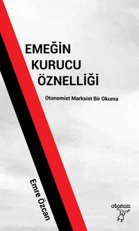 Emeğin Kurucu Öznelliği & Otonomist Marksist Bir Okuma