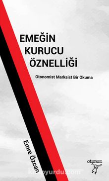 Emeğin Kurucu Öznelliği & Otonomist Marksist Bir Okuma - Emre Özcan