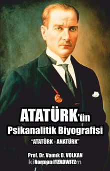 Atatürk'ün Psikanalitik Biyografisi - Vamık D. Volkan
