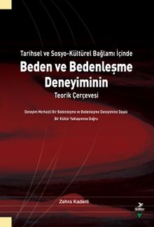 Tarihsel ve Sosyo-Kültürel Bağlamı İçinde Beden ve Bedenleşme Deneyiminin Teorik Çerçevesi