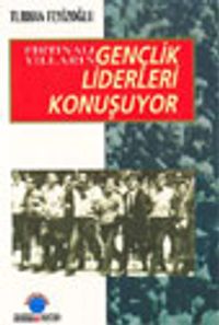 Fırtınalı Yılların Gençlik Liderleri Konuşuyor