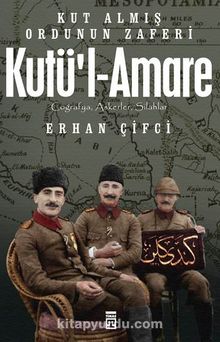 Kutü'l-Amare & Kut Almış Ordunun Zaferi - Erhan Çifci