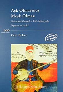 Aşk Olmayınca Meşk Olmaz Geleneksel Osmanlı / Türk Müziğinde Öğretim ve İntikal - Cem Behar