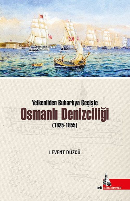 Yelkenliden Buharlıya Geçişte  Osmanlı Denizciliği (1825-1855)