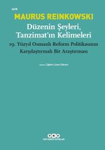 Düzenin Şeyleri, Tanzimat'ın Kelimeleri & 19.Yüzyıl Osmanlı Reform Politikasının Karşılaştırmalı Bir Araştırması