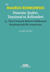 Düzenin Şeyleri, Tanzimat’ın Kelimeleri & 19.Yüzyıl Osmanlı Reform Politikasının Karşılaştırmalı Bir Araştırması