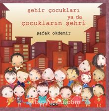 Şehir Çocukları ya da Çocukların Şehri - Şafak Okdemir