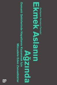 Ekmek Aslanın Ağzında: Osmanlı Şehirlerinde Hayatlarını Kazanmak İçin Mücadele Eden Zanaatkarlar