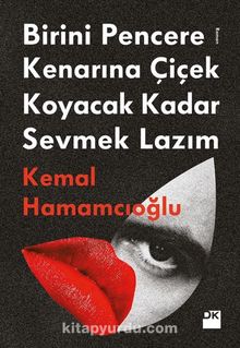 Birini Pencere Kenarına Çiçek Koyacak Kadar Sevmek Lazım - Kemal Hamamcıoğlu