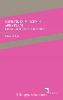 Sofistik Düşüncenin Arka Planı & Dissoi Logoi Üzerine Yorumlar - Güvenç Sar