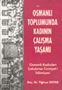 Osmanlı Toplumunda Kadının Çalışma Yaşamı Osmanlı Kadınları Çalıştırma Cemiyet-i İslamiyesi