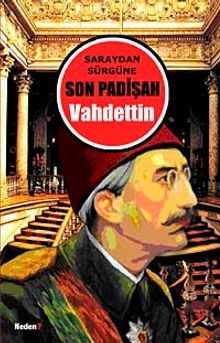 Saraydan Sürgüne Son Padişah Vahdettin