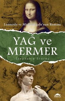 Yağ ve Mermer & Leonardo ve Michelangelo’nun Romanı - Stephanie Storey