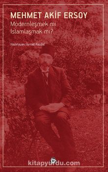 Modernleşmek mi İslamlaşmak mı? - Mehmet Akif Ersoy