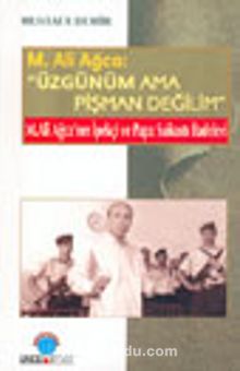 M. Ali Ağca: Üzgünüm Ama Pişman Değilim M.Ali Ağca'nın İpekçi ve Papa Suikastı İfadeleri - Mustafa Demir