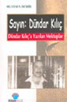 Sayın: Dündar Kılıç Dündar Kılıç'a Yazılan Mektuplar