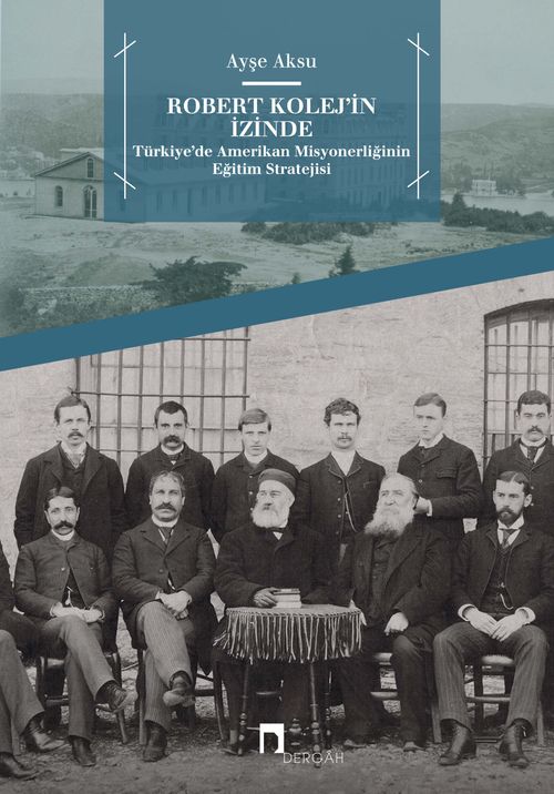 Robert Kolej'in İzinde & Türkiye'de Amerikan Misyonerliğinin Eğitim Stratejisi