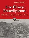 Size &Ouml;lmeyi Emrediyorum! Birinci D&uuml;nya Savaşı'nda Osmanlı Ordusu