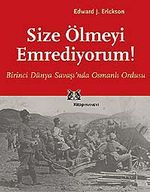 Size Ölmeyi Emrediyorum! Birinci Dünya Savaşı'nda Osmanlı Ordusu