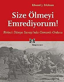 Size Ölmeyi Emrediyorum! Birinci Dünya Savaşı'nda Osmanlı Ordusu