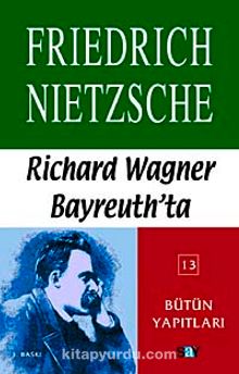 Richard Wagner Bayreuth'ta Çağa Aykırı Düşünceler IV - Friedrich Nietzsche
