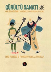 Gürültü Sanatı & Müziğin Fütürist Makineler Tarafından Yıkımı 