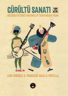 Gürültü Sanatı & Müziğin Fütürist Makineler Tarafından Yıkımı 