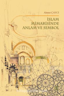 İslam Mimarisinde Anlam ve Sembol - Ahmet Çaycı