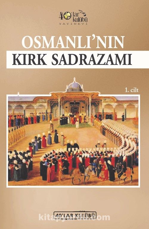Osmanli’nin Kirk Sadrazami (1. Cilt)