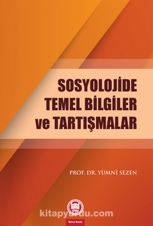 Sosyolojide Temel Bilgiler ve Tartışmalar - Prof. Dr. Yümni Sezen