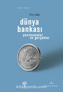Dünya Bankası & Yanılsamalar ve Gerçekler - Filiz Zabcı