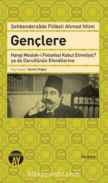 Gençlere & Hangi Meslek-i Felsefeyi Kabul Etmeliyiz?  ya da Darulfünun Efendilerine - Şehbenderzade Filibeli Ahmed Hilmi