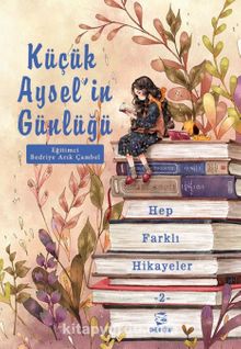 Küçük Aysel'in Günlüğü 2 & Hep Farklı Hikayeler - Bedriye Arık Çambel