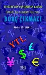 Borç Çıkmazı & Türkiye'nin Değişmeyen Kaderi (Osmanlı'dan Günümüze 1854-2007)
