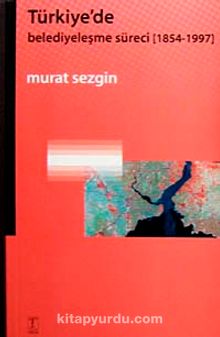 Türkiye'de Belediyeleşme Süreci (1854-1997) - Murat Sezgin