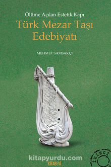 Ölüme Açılan Estetik Kapı Türk Mezar Taşı Edebiyatı - Mehmet Samsakçı