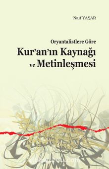 Oryantalistlere Göre Kur’an’ın Kaynağı ve Metinleşmesi - Naif Yaşar