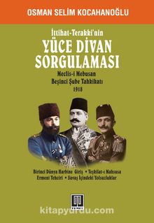 İttihat -Terakki’nin Yüce Divan Sorgulaması & Meclis-i Mebusan Beşinci Şube Tahkikatı 1918 - Osman Selim Kocahanoğlu