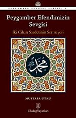 Peygamber Efendimizin Sevgisi & İki Cihan Saadetinin Sermayesi