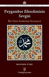 Peygamber Efendimizin Sevgisi & İki Cihan Saadetinin Sermayesi