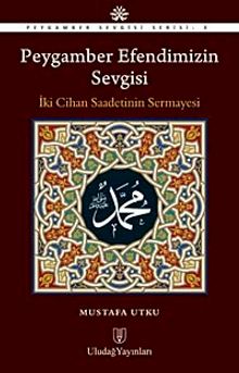 Peygamber Efendimizin Sevgisi & İki Cihan Saadetinin Sermayesi